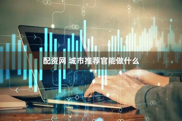 配资网 城市推荐官能做什么